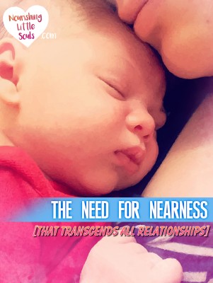 The Newborn's Need for Nearness [that transcends all relationships]