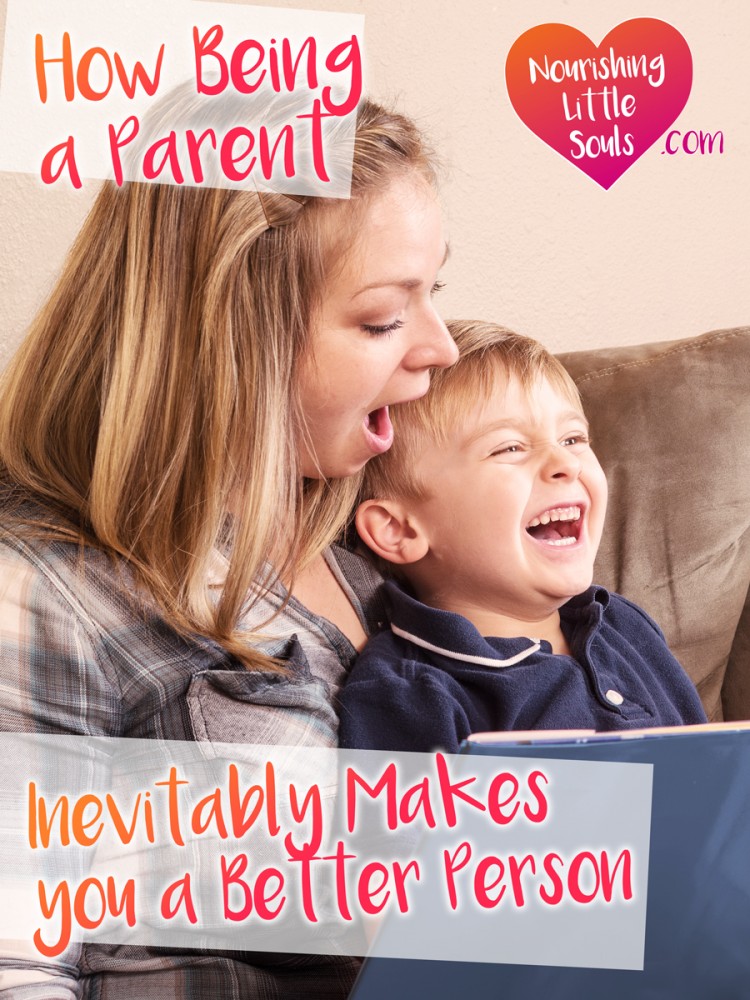 How being a parent inevitably makes you a better person--such good encouragement here!